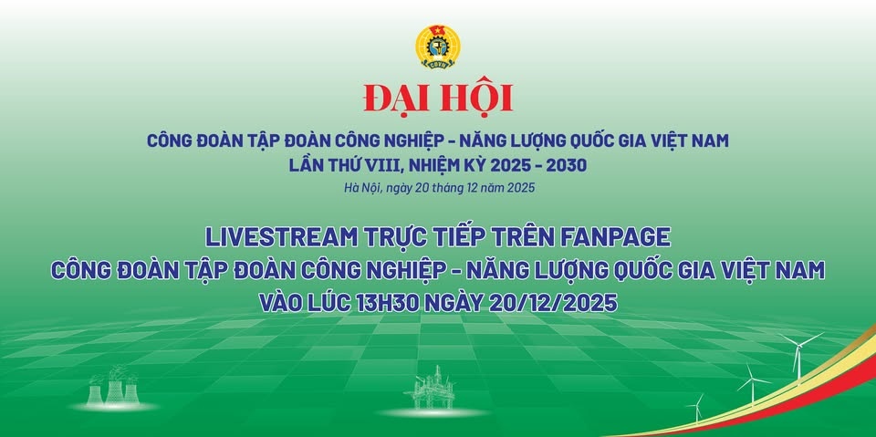 Phiên trọng thể của Đại hội sẽ được livestream trực tiếp trên Fanpage Công đoàn Tập đoàn Công nghiệp – Năng lượng Quốc gia Việt Nam.